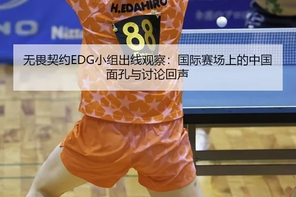 无畏契约EDG小组出线观察：国际赛场上的中国面孔与讨论回声